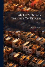 Title: An Elementary Treatise On Estates, Author: Richard Preston