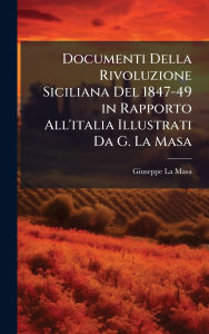 Title: Documenti Della Rivoluzione Siciliana Del 1847-49 in Rapporto All'italia Illustrati Da G. La Masa, Author: Giuseppe La Masa