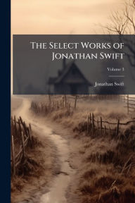 Title: The Select Works of Jonathan Swift, Author: Jonathan Swift