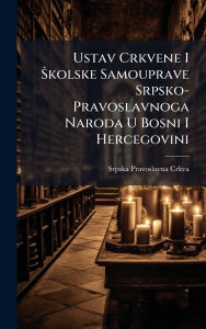 Title: Ustav Crkvene I ï¿½ kolske Samouprave Srpsko-Pravoslavnoga Naroda U Bosni I Hercegovini, Author: Srpska Pravoslavna Crkva