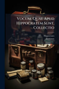 Title: Vocum, Quae Apud Hippocratem Sunt, Collectio, Author: Hippocrates