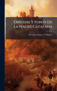 Title: Orï¿½-gens Y Fonts De La Naciï¿½3 Catalana, Author: Salvador Sanpere Y Miquel