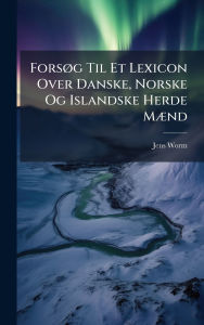 Title: Forsï¿½, g Til Et Lexicon Over Danske, Norske Og Islandske Herde Mï¿½]nd, Author: Jens Worm