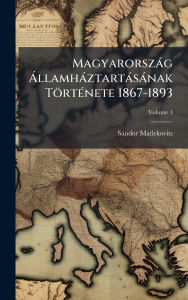 Title: Magyarorszï¿½g ï¿½ llamhï¿½ztartï¿½sï¿½nak Tï¿½rtï¿½(c)nete 1867-1893, Author: Sïndor Matlekovits