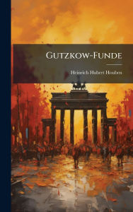 Title: Gutzkow-Funde, Author: Heinrich Hubert Houben