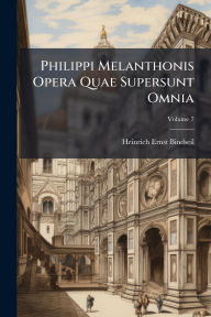 Title: Philippi Melanthonis Opera Quae Supersunt Omnia, Author: Heinrich Ernst Bindseil