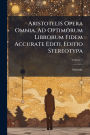 Aristotelis Opera Omnia. Ad Optimorum Librorum Fidem Accurate Editi. Editio Stereotypa