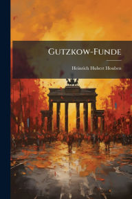 Title: Gutzkow-Funde, Author: Heinrich Hubert Houben