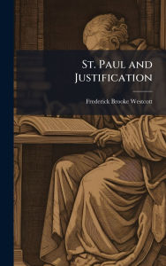 Title: St. Paul and Justification, Author: Frederick Brooke Westcott