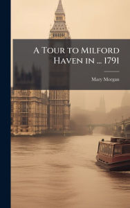 Title: A Tour to Milford Haven in ... 1791, Author: Mary Morgan