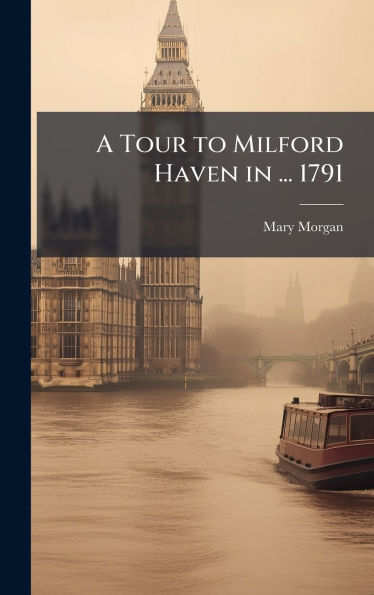 A Tour to Milford Haven in ... 1791
