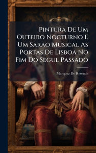 Title: Pintura De Um Outeiro Nocturno E Um Sarao Musical As Portas De Lisboa No Fim Do Segul Passado, Author: Marquez De Resende