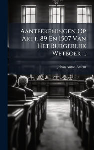Title: Aanteekeningen Op Artt. 89 En 1507 Van Het Burgerlijk Wetboek ..., Author: Johan Anton Ament