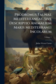 Title: Prodromus Faunae Mediterraneae, Sive Descriptio Animalium Maris Mediterranei Incolarum, Author: Julius Victor Carus