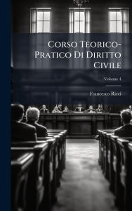 Title: Corso Teorico-Pratico Di Diritto Civile, Author: Francesco Ricci