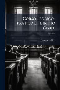 Title: Corso Teorico-Pratico Di Diritto Civile, Author: Francesco Ricci