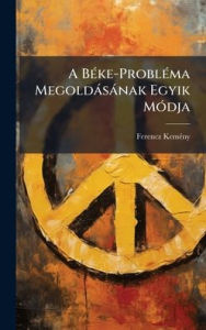 Title: A Bï¿½(c)ke-Problï¿½(c)ma Megoldï¿½sï¿½nak Egyik Mï¿½3dja, Author: Ferencz Kemï(c)Ny