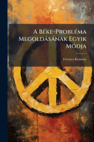 Title: A BÃ¯Â¿Â½(c)ke-ProblÃ¯Â¿Â½(c)ma MegoldÃ¯Â¿Â½sÃ¯Â¿Â½nak Egyik MÃ¯Â¿Â½3dja, Author: Ferencz KemÃÂÂ(c)Ny