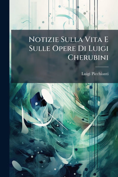 Notizie Sulla Vita E Sulle Opere Di Luigi Cherubini