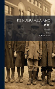 Title: Ke kumu mua ano hou, Author: J Poole