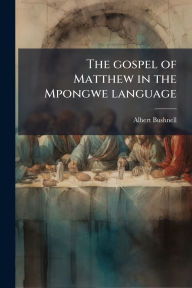 Title: The gospel of Matthew in the Mpongwe language, Author: Albert Bushnell