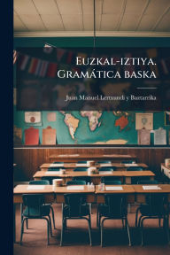 Title: Euzkal-iztiya. GramÃ¯Â¿Â½tica baska, Author: Juan Manuel Lertxundi y Baztarrika