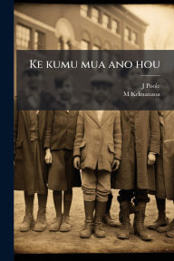 Title: Ke kumu mua ano hou, Author: J Poole