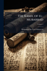 Title: The Kamil of el-Mubarrad, Author: Muammad Ibn Yazd Mubarrad