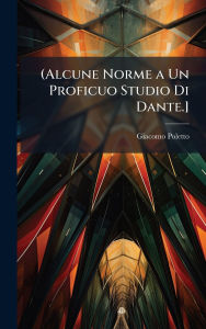Title: (Alcune Norme a Un Proficuo Studio Di Dante.], Author: Giacomo Poletto