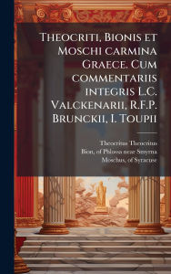 Title: Theocriti, Bionis et Moschi carmina Graece. Cum commentariis integris L.C. Valckenarii, R.F.P. Brunckii, I. Toupii, Author: Theocritus Theocritus
