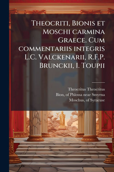 Theocriti, Bionis et Moschi carmina Graece. Cum commentariis integris L.C. Valckenarii, R.F.P. Brunckii, I. Toupii