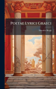 Title: Poetae Lyrici Graeci, Author: Theodor Bergk