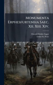 Title: Monumenta Erphesfurtensia Saec. Xii. Xiii. Xiv., Author: Oswald Holder-Egger