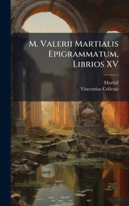 Title: M. Valerii Martialis Epigrammatum, Librios XV, Author: Martial