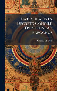 Title: Catechismus Ex Decreto Concilii Tridentini Ad Parochos, Author: Council of Trent