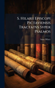 Title: S. Hilarii Episcopi Pictaviensis Tractatvs Svper Psalmos, Author: Saint Hilary