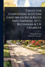 Tables for Converting Scottish Land Measures & Rates Into Imperial, by G. Buchanan & T.B. Grainger