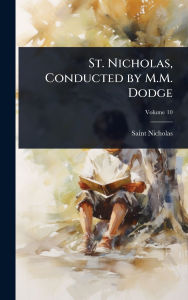 Title: St. Nicholas, Conducted by M.M. Dodge, Author: Saint-Nicholas