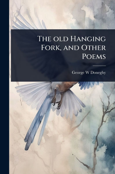 The old Hanging Fork, and Other Poems