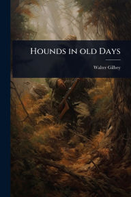 Title: Hounds in old Days, Author: Walter Gilbey