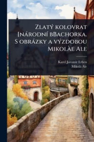 Title: Zlatï¿½1/2 kolovrat [nï¿½rodnï¿½- bBachorka. S obrï¿½zky a vï¿½1/2zdobou Mikolï¿½ e Ale, Author: Karel Jaromï-R Erben
