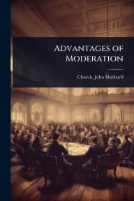 Title: Advantages of Moderation, Author: John Hubbard 1772-1840 [Fro Church