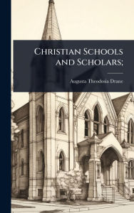 Title: Christian Schools and Scholars;, Author: Augusta Theodosia Drane
