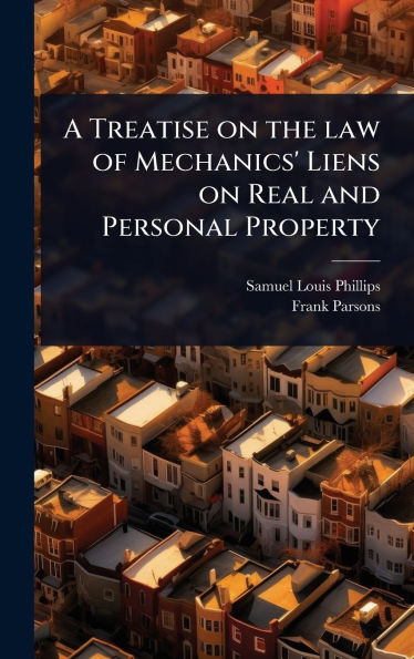 A Treatise on the law of Mechanics' Liens on Real and Personal Property
