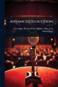 Title: Advanced Elocution;, Author: Rachel Walter Hinkle Mrs Shoemaker