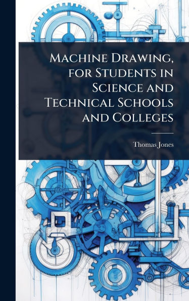 Machine Drawing, for Students in Science and Technical Schools and Colleges