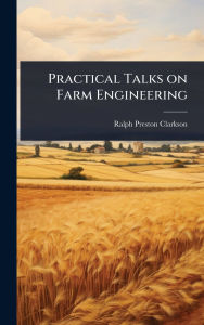 Title: Practical Talks on Farm Engineering, Author: Ralph Preston Clarkson