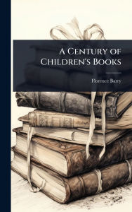 Title: A Century of Children's Books, Author: Florence Barry