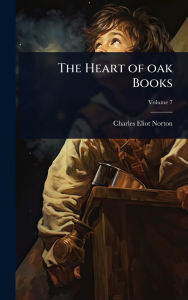 Title: The Heart of oak Books, Author: Charles Eliot Norton