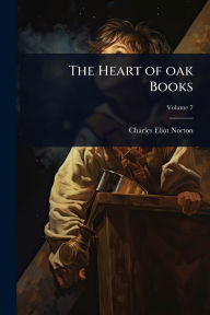 Title: The Heart of oak Books, Author: Charles Eliot Norton